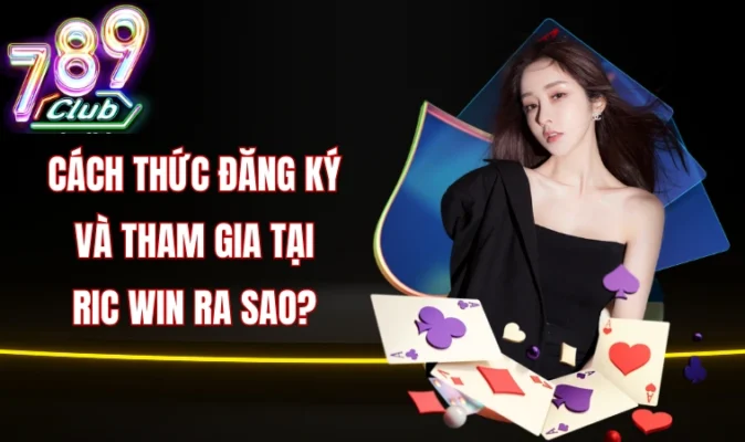  Cách thức đăng ký và tham gia tại Ric win ra sao?