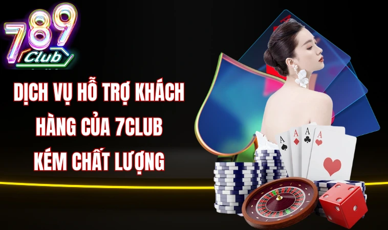 Dịch vụ hỗ trợ khách hàng của 7club kém chất lượng