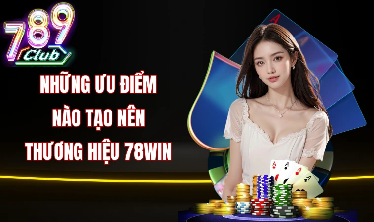 Những ưu điểm nào tạo nên thương hiệu 78win