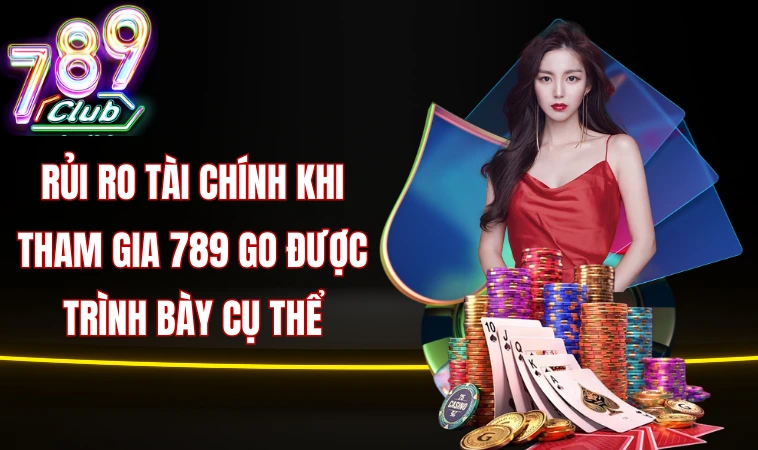 Rủi ro tài chính khi tham gia 789 Go được trình bày cụ thể