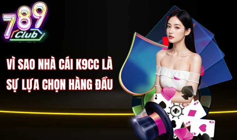 Vì sao nhà cái K9cc là sự lựa chọn hàng đầu