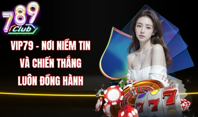 Vip79 - Nơi niềm tin và chiến thắng luôn đồng hành